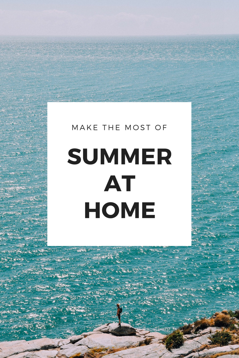 How to make the most of summer at home